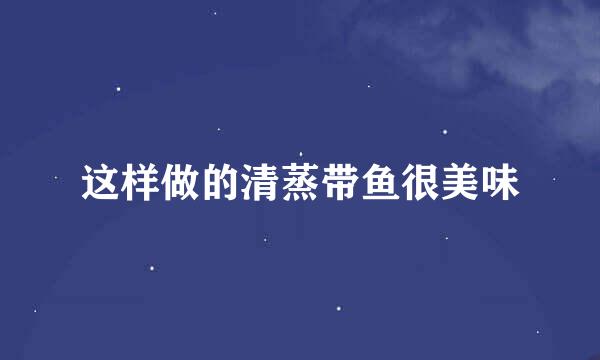 这样做的清蒸带鱼很美味