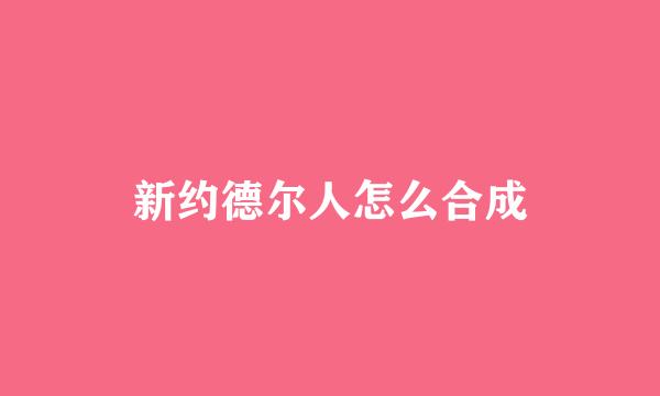 新约德尔人怎么合成