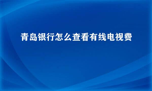 青岛银行怎么查看有线电视费
