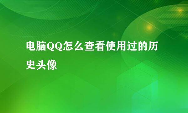 电脑QQ怎么查看使用过的历史头像