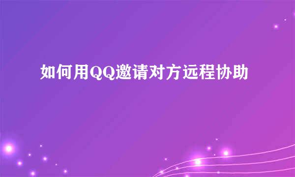 如何用QQ邀请对方远程协助