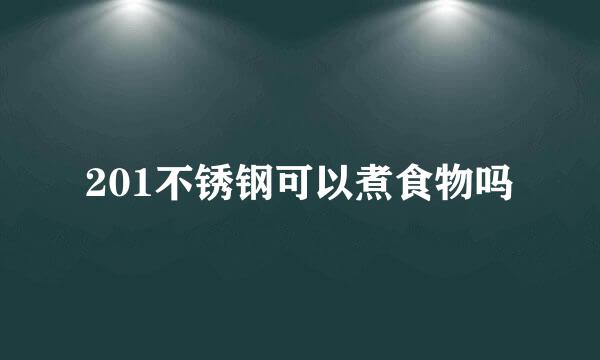 201不锈钢可以煮食物吗