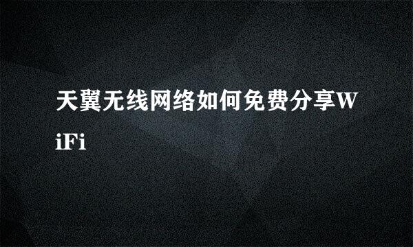 天翼无线网络如何免费分享WiFi