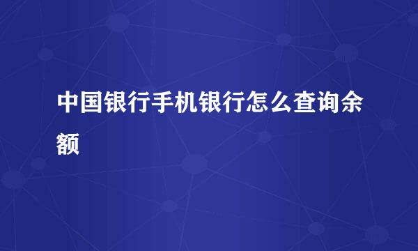 中国银行手机银行怎么查询余额