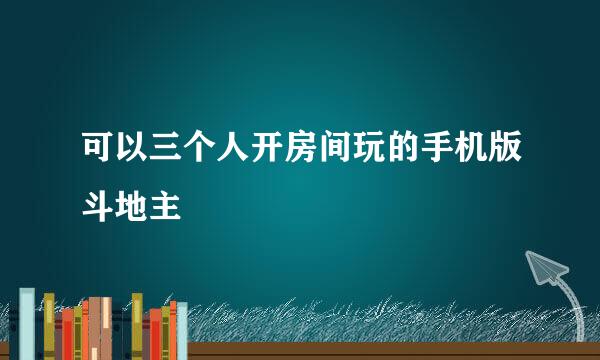 可以三个人开房间玩的手机版斗地主