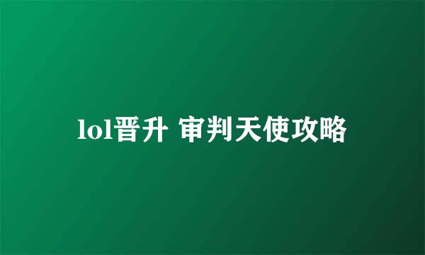 lol晋升 审判天使攻略