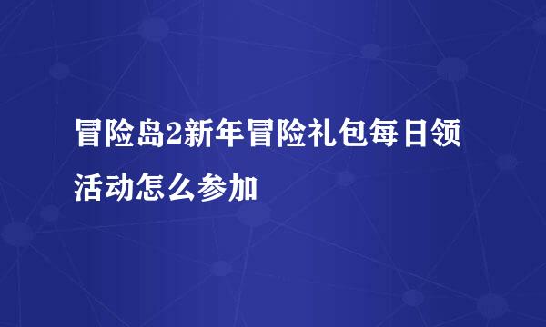 冒险岛2新年冒险礼包每日领活动怎么参加