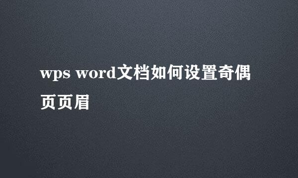 wps word文档如何设置奇偶页页眉