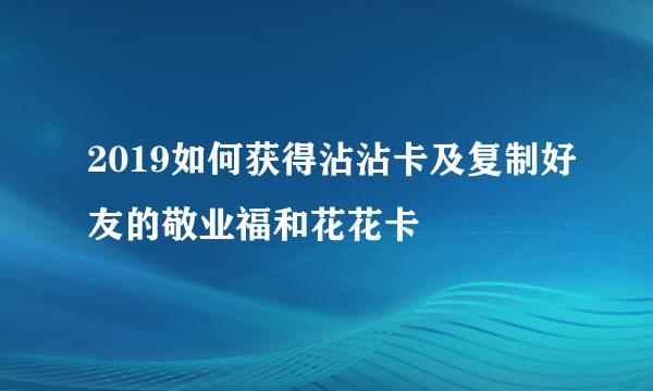 2019如何获得沾沾卡及复制好友的敬业福和花花卡