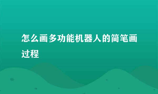 怎么画多功能机器人的简笔画过程