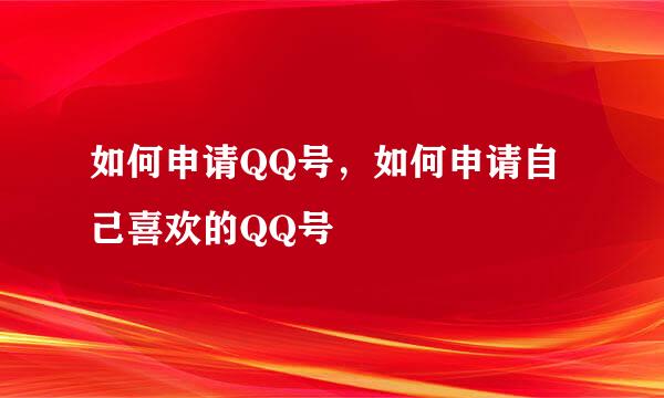 如何申请QQ号，如何申请自己喜欢的QQ号