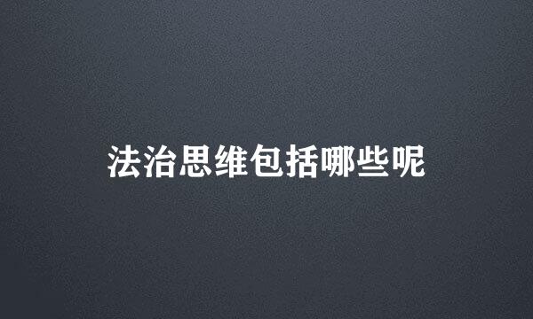 法治思维包括哪些呢