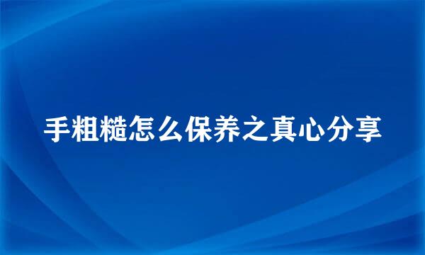 手粗糙怎么保养之真心分享