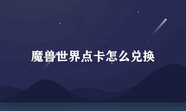 魔兽世界点卡怎么兑换