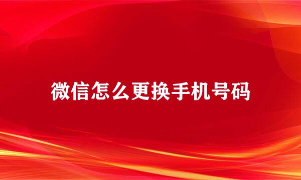 微信怎么更换手机号码