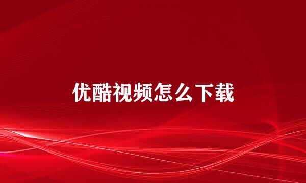 优酷视频怎么下载