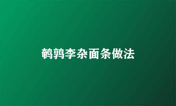 鹌鹑李杂面条做法