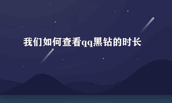 我们如何查看qq黑钻的时长