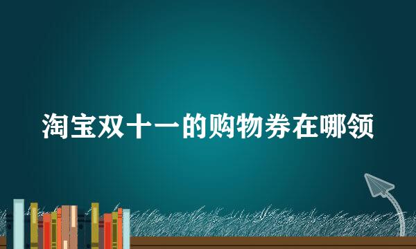 淘宝双十一的购物券在哪领