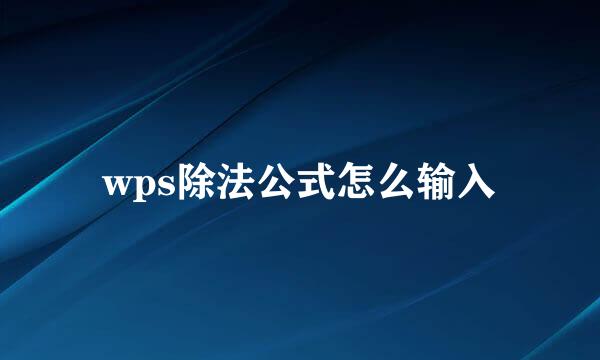 wps除法公式怎么输入
