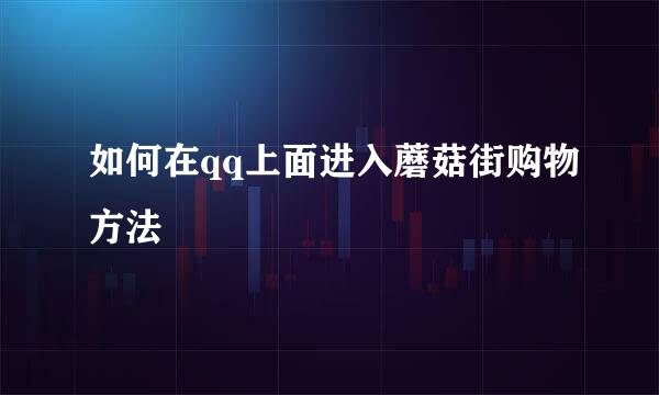 如何在qq上面进入蘑菇街购物方法