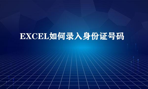 EXCEL如何录入身份证号码