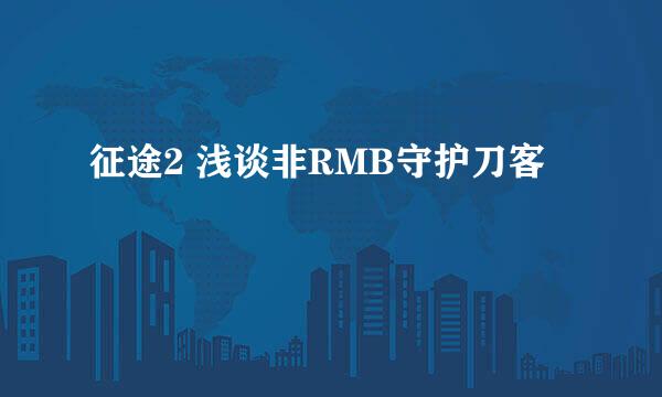 征途2 浅谈非RMB守护刀客