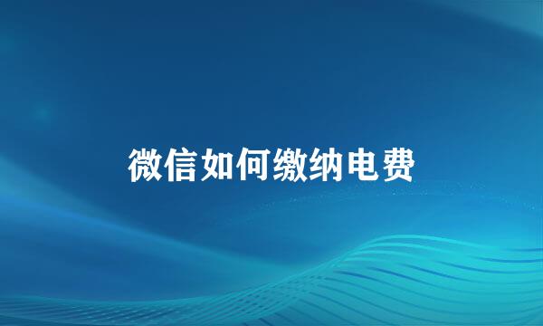 微信如何缴纳电费