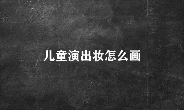 儿童演出妆怎么画
