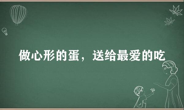 做心形的蛋，送给最爱的吃