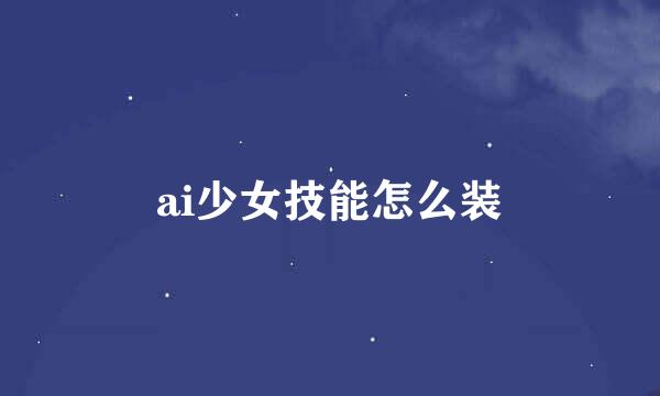 ai少女技能怎么装