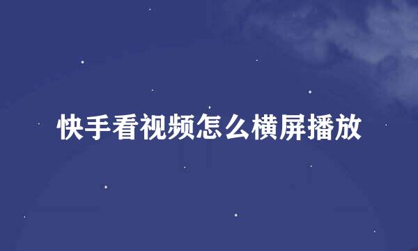 快手看视频怎么横屏播放