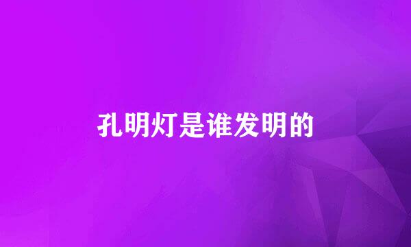 孔明灯是谁发明的