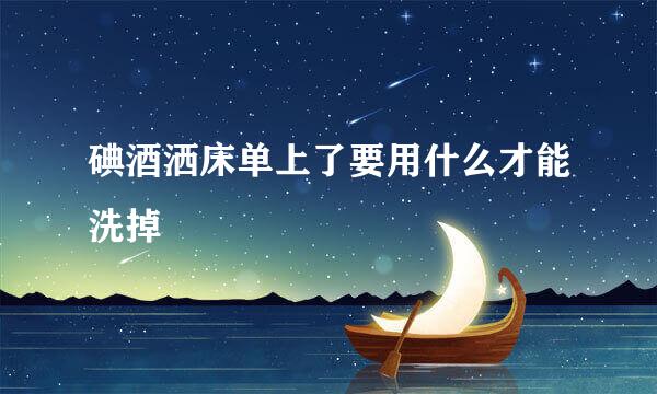 碘酒洒床单上了要用什么才能洗掉