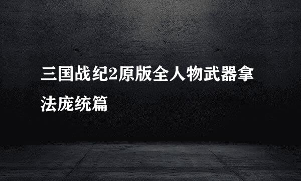三国战纪2原版全人物武器拿法庞统篇