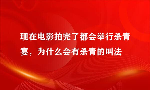 现在电影拍完了都会举行杀青宴,为什么会有杀青的叫法