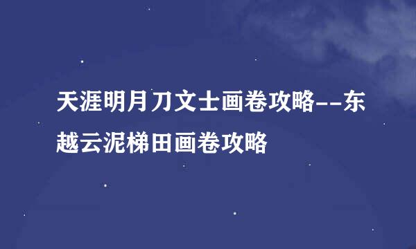 天涯明月刀文士画卷攻略--东越云泥梯田画卷攻略