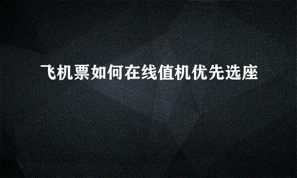 飞机票如何在线值机优先选座