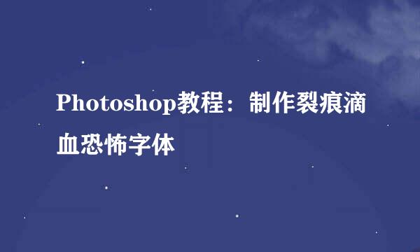 Photoshop教程：制作裂痕滴血恐怖字体
