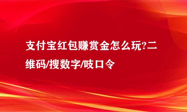 支付宝红包赚赏金怎么玩?二维码/搜数字/吱口令