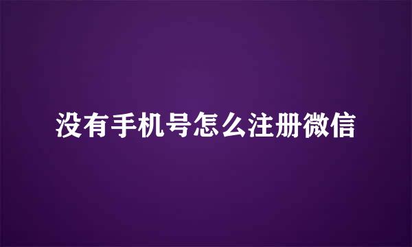 没有手机号怎么注册微信