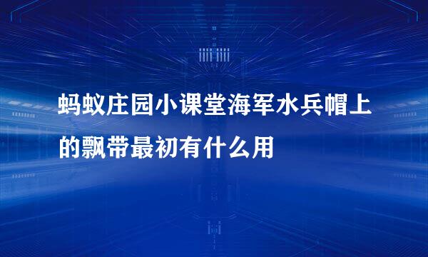 蚂蚁庄园小课堂海军水兵帽上的飘带最初有什么用