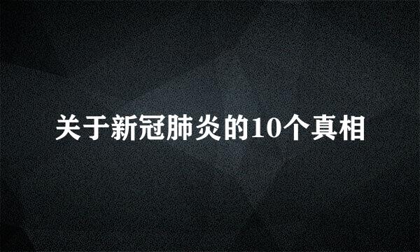 关于新冠肺炎的10个真相