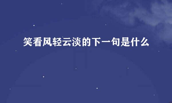 笑看风轻云淡的下一句是什么