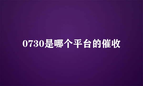0730是哪个平台的催收