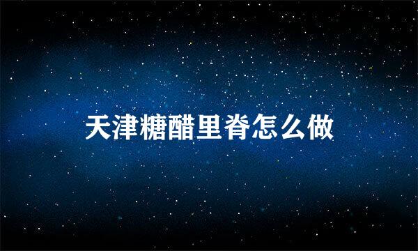 天津糖醋里脊怎么做