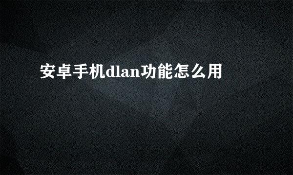 安卓手机dlan功能怎么用
