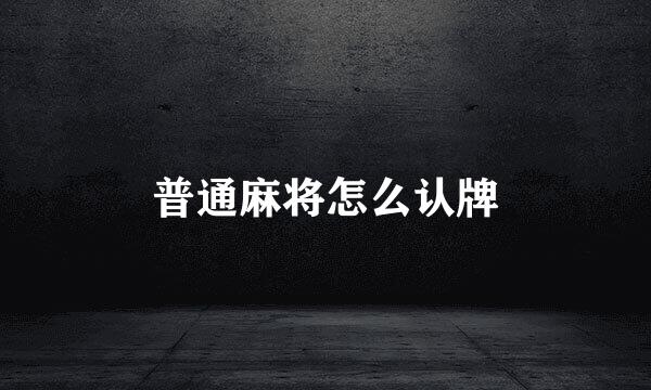 普通麻将怎么认牌