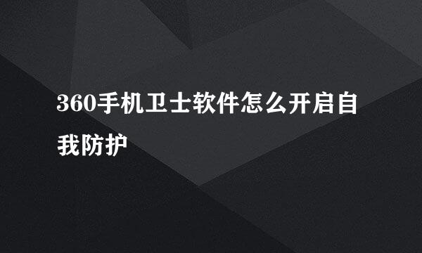 360手机卫士软件怎么开启自我防护