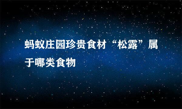 蚂蚁庄园珍贵食材“松露”属于哪类食物